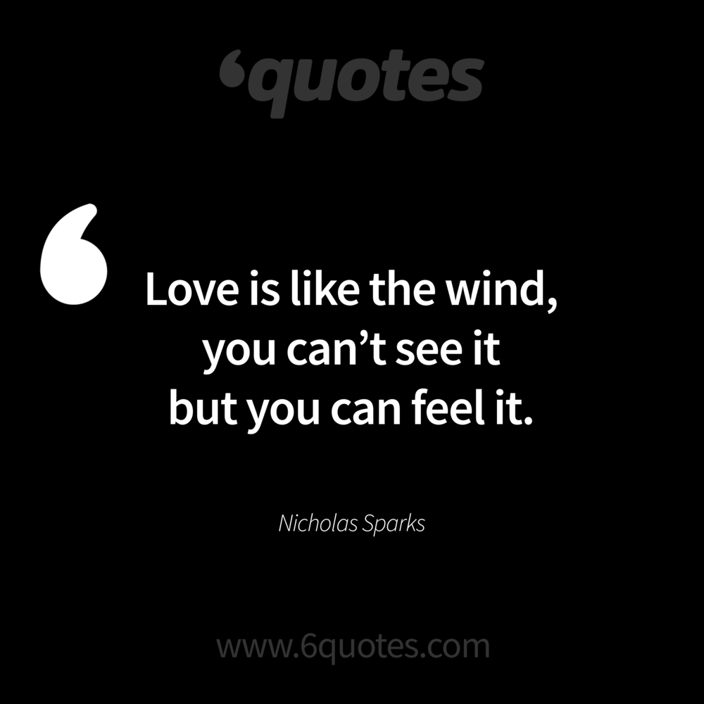 Love is like the wind, you can’t see it but you can feel it.
